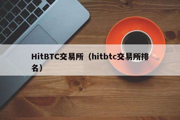 HitBTC交易所(hitbtc交易所排名)