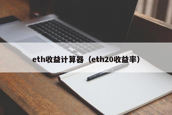 eth收益计算器(eth20收益率)